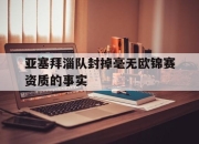 开云体育-亚塞拜淄队封掉毫无欧锦赛资质的事实的简单介绍